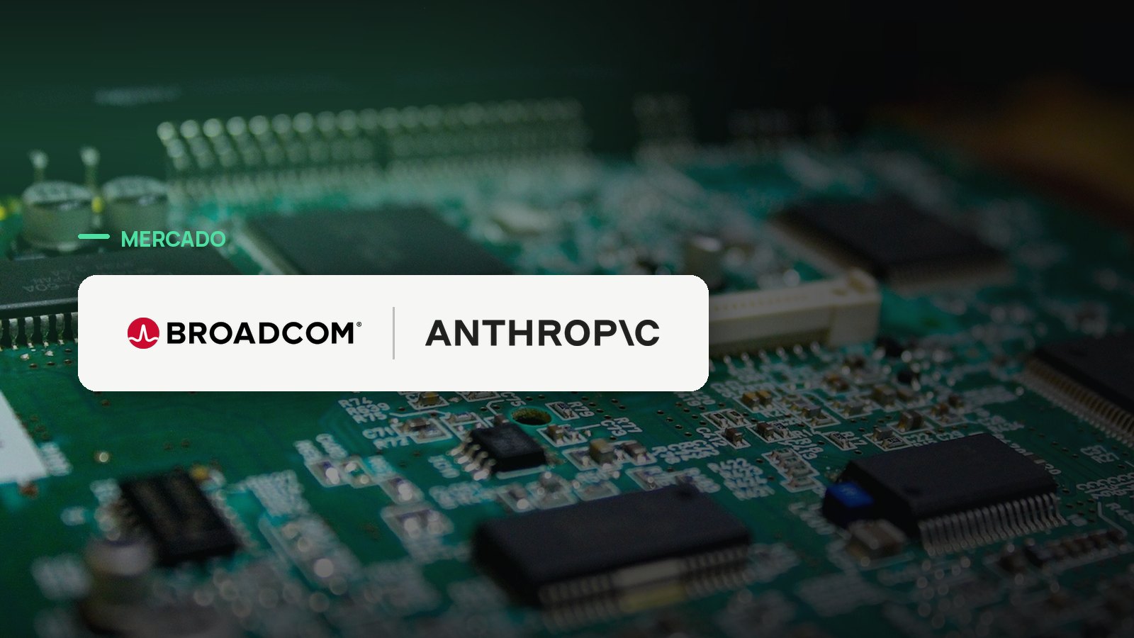 Logo oficial das marcas Broadcom e Anthropic sobre foto de chips e semicondutores, capa da notícia: Broadcom busca mais de US$ 60 bilhões em dívida para financiar chips de IA que abastecem a Anthropic